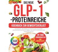 Das Neue Glp-1-Proteinreiche Kochbuch Zur Gewichtsverlust: 70 einfache, proteinreiche Rezepte und ein 28-Tage-Ernährungsplan zum Fettabbau, zur Appetitkontrolle und zum Muskelerhalt