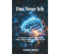 Das Neue Ich: Der ultimative 30-Schritte-Plan für mentale Stärke, emotionale Intelligenz und ein Leben voller Erfüllung