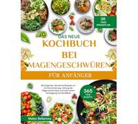 DAS NEUE KOCHBUCH BEI MAGENGESCHWÜREN FÜR ANFÄNGER: Beruhigende, Säurearme Rezepte Zur Schmerzlinderung, Heilung Der Magenschleimhaut Und Natürlichen Vorbeugung Von Rückfällen
