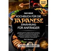 DAS NEUE KOCHBUCH FÜR DIE JAPANISCHE ERNÄHRUNG FÜR ANFÄNGER: Authentisch japanisch inspirierte Rezepte und einfache Mahlzeitenpläne zur Unterstützung ... zur Steigerung des Energielevels und zu...