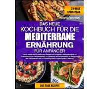 DAS NEUE KOCHBUCH FÜR DIE MEDITERRANE ERNÄHRUNG FÜR ANFÄNGER: Leicht verständliche mediterrane Rezepte und praxisnahe Mahlzeitenpläne zur ... Steigerung des Energielevels und zur Förderun