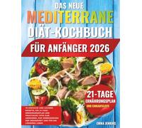 Das Neue Mediterrane Diät-Kochbuch Für Anfänger 2026: 70 Einfache Und Leckere Rezepte, Ein 21-Tage-Ernährungsplan Und Praktische Tipps Zum Abnehmen, ... Der Gesundheit Und Für Ein Längeres Leben