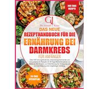 DAS NEUE REZEPTHANDBUCH FÜR DIE ERNÄHRUNG BEI DARMKREBS FÜR ANFÄNGER: Über 500 heilungsfördernde, entzündungshemmende und immunstärkende Rezepte mit ... der Verdauung und zur Unterstützung