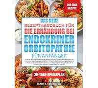 DAS NEUE REZEPTHANDBUCH FÜR DIE ERNÄHRUNG BEI ENDOKRINER ORBITOPATHIE - FÜR ANFÄNGER: Einfache, entzündungshemmende Rezepte und unkomplizierte ... des Schilddrüsengleichgewichts, zur...