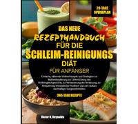 DAS NEUE REZEPTHANDBUCH FÜR DIE SCHLEIM-REINIGUNGS-DIÄT FÜR ANFÄNGER: Einfache, nährende Vollwertrezepte und Strategien zur Mahlzeitenplanung zur ... der Verdauung, zur Reduzierung entzündlicher