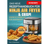 DAS NEUE REZEPTHANDBUCH FÜR NINJA AIR FRYER & CRISPI EINFACH GEMACHT FÜR ANFÄNGER: Schnelle, unkomplizierte Airfryer-Rezepte zum Zeit¬sparen, zur ... Kochvorgang mit Ihrer Ninja Air Fryer...