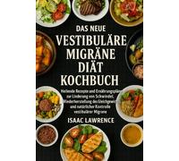 DAS NEUE VESTIBULÄRE MIGRÄNE DIÄT KOCHBUCH: Heilende Rezepte und Ernährungspläne zur Linderung von Schwindel, Wiederherstellung des Gleichgewichts und natürlicher Kontrolle vestibulärer Migräne