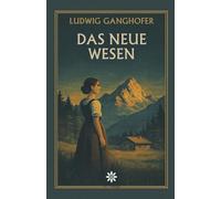Das neue Wesen. Ein Heimatroman über Menschlichkeit, Umkehr und die Suche nach Sinn