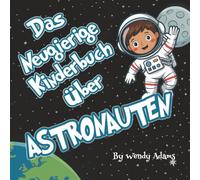 Das Neugierige Kinderbuch über Astronauten: Ein unterhaltsames und lehrreiches Bilderbuch, das Kindern die Welt der Astronauten und der Astronomie näherbringt