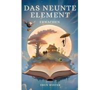 Das neunte Element: Erwachen: Eine fesselnde Abenteuergeschichte über die Reise eines Jungen in eine außergewöhnliche Welt!: 1