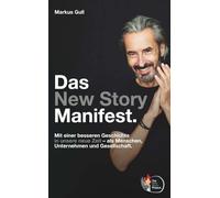 Das New Story Manifest.: Mit einer besseren Geschichte in unsere neue Zeit - als Menschen, Unternehmen und Gesellschaft.