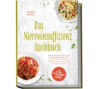 Das Niereninsuffizienz Kochbuch: Die richtige Ernährung bei Nierenschwäche - schonende Rezepte für Alltag, Dialyse und mehr Lebensqualität - inkl. 30-Tage-Ernährungsplan + 5 Bonus E-Books