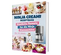 Das Ninja Creami Rezeptbuch: Über 115 blitzschnelle und köstliche Rezepte für die Ninja Eismaschine | Inkl. Milchshakes, Smoothie Bowls, Sorbets u. v. m.