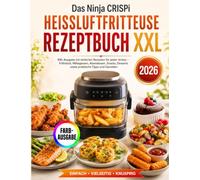 Das Ninja CRISPi Heißluftfritteuse Rezeptbuch XXL 2026: XXL-Ausgabe mit einfachen Rezepten für jeden Anlass - Frühstück, Mittagessen, Abendessen, Snacks, Desserts sowie praktische Tipps und Garzeiten
