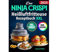 Das Ninja CRISPi Heißluftfritteuse Rezeptbuch XXL: Knusprige, schnelle und einfache Rezepte für Ihren kompakten 4-in-1 Glas-Airfryer | ideal auch für Vielbeschäftigte | inkl. Nährwertangaben & Bonus