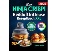 Das Ninja CRISPi Heißluftfritteuse Rezeptbuch XXL: Knusprige, schnelle und einfache Rezepte für Ihren kompakten 4-in-1 Glas-Airfryer | ideal auch für Vielbeschäftigte | inkl. Nährwertangaben & Bonus
