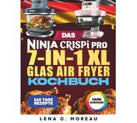 Das Ninja CRISPi PRO 7-in-1 XL Glas Air Fryer Kochbuch: 365 Tage knuspriger, schneller, gesunder und köstlicher Rezepte zum Zubereiten und Genießen ... und Familie, inklusive Bonus (Farbausgabe)