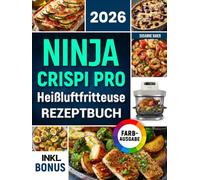 Das Ninja CRISPi PRO Heißluftfritteuse Rezeptbuch XXL: Knusprige, einfache und schnelle Rezepte für Ihren 7-in-1 Glas-Airfryer | ideal auch für Vielbeschäftigte | inkl. Nährwertangaben & Bonus
