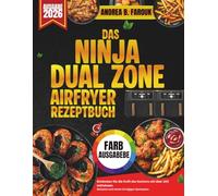 DAS NINJA-DUAL ZONE AIRFRYER REZEPTBUCH: Entdecken Sie die Kraft des Kochens mit über 100 mühelosen Rezepten und einem 14-tägigen Speiseplan