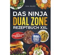 Das Ninja Dual Zone Rezeptbuch XXL: Frittieren auf 2 Kammern! Mit vielen leckeren Rezepten für die ganze Familie |Inkl. Bonus