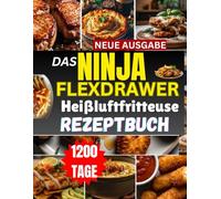 Das NINJA FLEXDRAWER Heißluftfritteuse Rezeptbuch: Schnelle, Gesunde und Knusprige Gerichte für Jede Mahlzeit