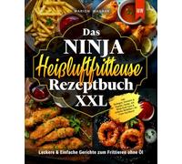 Das Ninja Heißluftfritteuse Rezeptbuch XXL: Leckere & Einfache Gerichte zum Frittieren ohne Öl inkl. Beilagen, Desserts & Snacks | komp. mit Ninja Dual Zone & anderen Modellen | Air Fryer Kochbuch
