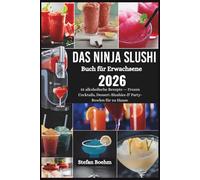 Das Ninja Slushi Buch für Erwachsene: 55 alkoholische Rezepte - Frozen Cocktails, Dessert-Slushies & Party-Bowlen für zu Hause