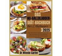 Das No-Gallbladder-Diät-Kochbuch für Anfänger 2025: Über 150 köstliche Rezepte und ein 30-Tage-Speiseplan für eine optimale Verdauung nach der Entfernung der Gallenblase