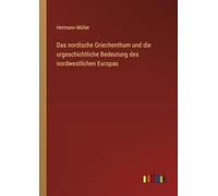 Das nordische Griechenthum und die urgeschichtliche Bedeutung des nordwestlichen Europas