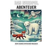 Das Norpol Abenteuer: Dein eigenes Entdecker Malbuch (Tierische Abenteuerwelten - Malen, Staunen, Entdecken)