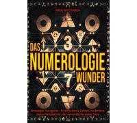 Das Numerologie Wunder: Einsteiger Navigator - Erfahre deine Zahlen, verändere deine Perspektive und verwirkliche deine Ziele