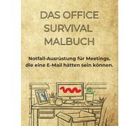 DAS OFFICE SURVIVAL MALBUCH: Notfall-Ausrüstung für Meetings, die eine E-Mail hätten sein können.