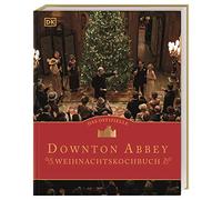 Das offizielle Downton-Abbey-Weihnachtskochbuch: Menüs wie damals: Yorkshire Christmas Pie, Truthahnbraten, Christmas Cake und Weihnachtsgebäck, Desserts, Drinks. Wunderbares Geschenk für alle Fans