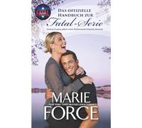 Das offizielle Handbuch zur Fatal-Serie von Marie Force: Inhaltsangaben und Personenverzeichnisse