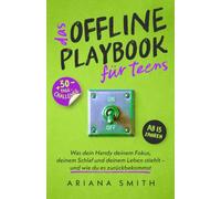 Das Offline Playbook für Teens: Was dein Handy deinem Fokus, deinem Schlaf und deinem Leben stiehlt - und wie du es zurückbekommst