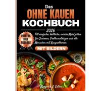 Das ohne Kauen Kochbuch 2026: 100 einfache, köstliche, weiche Mahlzeiten für Senioren, Prothesenträger und alle Menschen mit Kauproblemen