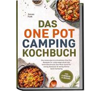 Das One Pot Camping Kochbuch: Die leckersten & schnellsten One Pot Rezepte für unterwegs ohne viel Schnickschnack - Das Must-have für wenig Abwasch & wenig Stress beim Camping - inkl. 5 Bonus-E-Books