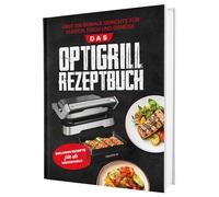 Das OptiGrill Rezeptbuch: Über 100 geniale Gerichte für Fleisch, Fisch und Gemüse | Inklusive Rezepte für die Backschale