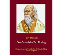 Das Orakel des Tao Tê King: Die gemeinsame Wurzel des Tao Tê King, des I Ging und des Feng Shui