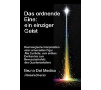 Das ordnende Eine: ein einziger Geist.: Kosmologische Interpretation einer universellen Figur. Alle Symbole, vom antiken Denken bis zum ... Bruno Del Medico in deutscher Sprache. (TED))