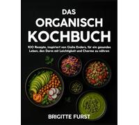 Das Organisch Kochbuch: 100 Rezepte, inspiriert von Giulia Enders, für ein gesundes Leben, den Darm mit Leichtigkeit und Charme zu nähren