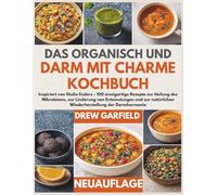 DAS ORGANISCH UND DARM MIT CHARME KOCHBUCH: Inspiriert von Giulia Enders - 100 einzigartige Rezepte zur Heilung des Mikrobioms, zur Linderung von ... Wiederherstellung der Darmharmonie