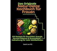 Das originale Natur-Detox Kochbuch für Frauen: 100 Rezepte für Bauchfett, Energie, Hormon-Balance & Stressabbau - Heilnahrung für mehr Wohlbefinden
