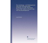 Das orziehungs- und bildungswesen unter dem letztregierenden kurfürsten von Köln, Maximilian Franz (1784-1801) im Erzstift Köln und Vest Recklinghausen