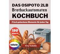 Das OSIPOTO 2LB Brotbackautomaten Kochbuch: Frisch gebackene Momente für jeden Tag