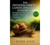 DAS OSTAFRIKISCHE LANDSCHNECKENHANDBUCH: Ein Leitfaden für Anfänger zur Pflege, Gesundheit, Ernährung, Zucht und zum Lebensraum ostafrikanischer Landschnecken