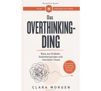 Das Overthinking-Ding - Raus aus Grübeln, Gedankenspiralen und mentalem Chaos: Wie du aufhörst, alles zu zerdenken - und endlich wieder Ruhe in deinen Kopf bringst (Morgenklar Leben)