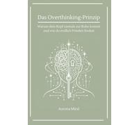 Das Overthinking-Prinzip: Warum dein Kopf niemals zur Ruhe kommt und wie du endlich Frieden findest