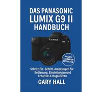 Das Panasonic Lumix G9 II Handbuch: Schritt-für-Schritt-Anleitungen für Bedienung, Einstellungen und kreatives Fotografieren