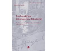 Das Paradigma teleologischer Objektivität: Die Kategorie der äußeren Zweckmäßigkeit in Hegels Logik